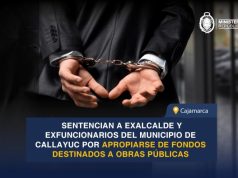 CAJAMARCA: SENTENCIAN A EXALCALDE Y EXFUNCIONARIOS DEL MUNICIPIO DE CALLAYUC POR APROPIARSE DE FONDOS DESTINADOS A OBRAS PUBLICAS