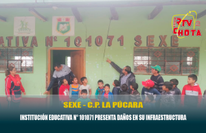 INSTITUCIÓN EDUCATIVA N° 101071 DE LA COMUNIDAD DE SEXE C.P. LA PÚCARA PRESENTA DAÑOS EN SU INFRAESTRUCTURA