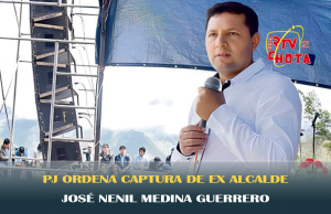 PJ ORDENA CAPTURA DE EX ALCALDE DE ANGUÍA JOSÉ NENIL MEDINA GUERRERO